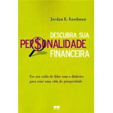 Descubra Sua Personalidade Financeira - Use Seu Estilo De Lidar Com O Dinheiro Para Criar Uma Vida De Prosperidade