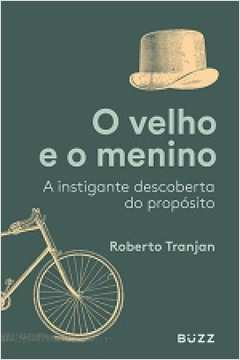 O Velho E O Menino - A Instigante Descoberta Do Proposito