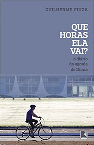 Que horas ela vai - o diario da agonia de dilma