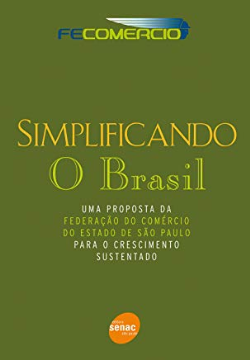 Simplificando O Brasil - Uma Proposta Da Federacao Do Comercio Do Estado De Sao Paulo Para O Crescimento Sustentado