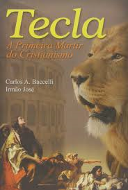Tecla - A Primeira Martir Do Cristianismo - Pelo Espirito Do Irmao Jose