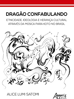 Dragao Confabulando - Etnicidade Ideologia E Heranca Cultural Atraves Da Musica Para Koto No Brasil