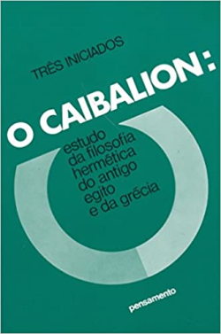 O Caibalion - Estudo Da Filosofia Hermetica Do Antigo Egito E Da Grecia