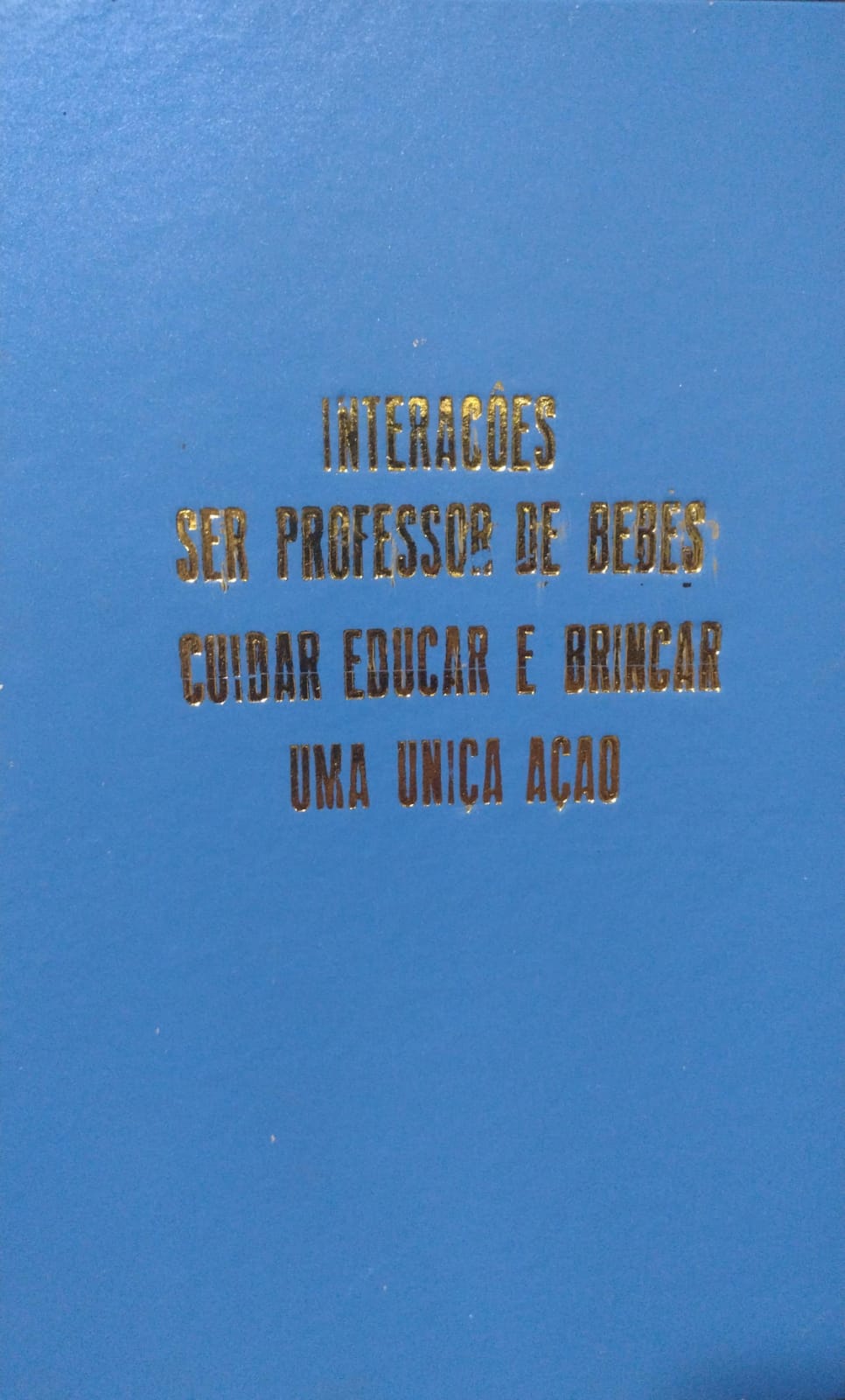 Interações Ser Professor de Bebês - Cuidar Educar e Brincar uma unica acao