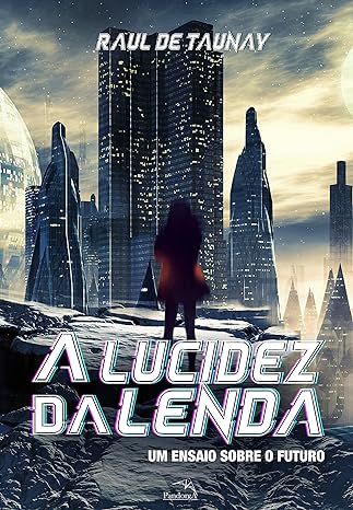 A Lucidez da Lenda - Um Ensaio Sobre o Futuro