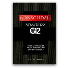 consolidar através do g12 - principios para reter o fruto em seu ministerio