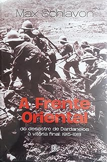 A Frente Oriental do Desastre de Dardanelos À Vitória Final 1915-1918