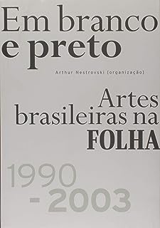 Em Branco e Preto - Artes Brasileiras na Folha 1990-2003
