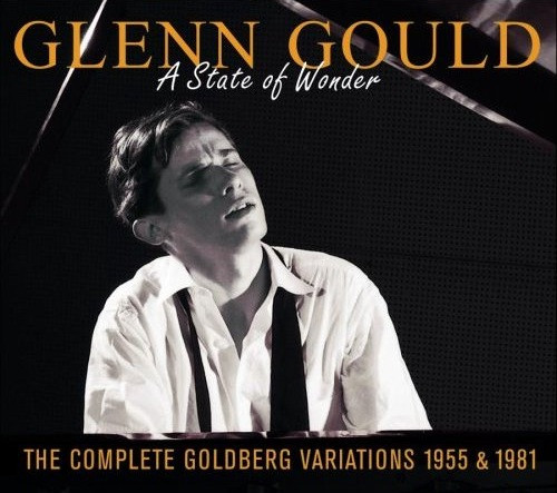 Glenn Gould  — A State Of Wonder - The Complete Goldberg Variations 1955 & 1981