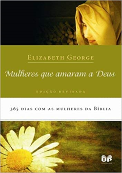 Mulheres Que Amaram A Deus - 365 Dias Com As Mulheres Da Biblia - Edicao Revisada