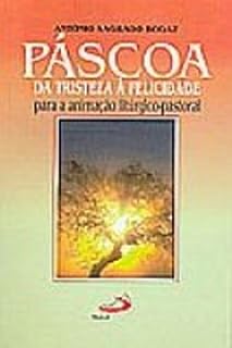 Pascoa Da Tristeza A Felicidade