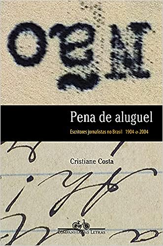 Pena de aluguel - escritores jornalistas no brasil 1904-2004