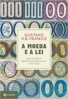 A Moeda E a Lei - Uma Historia Monetaria Brasileira 1933-2013