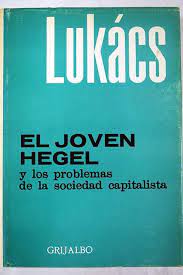 El Joven Hegel - y los Problemas de La Sociedad Capitalista