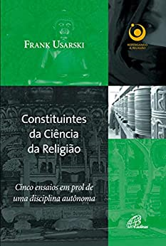 Constituintes Da Ciencia Da Religiao - Cinco Ensaios Em Prol De Uma Disciplina Autonoma