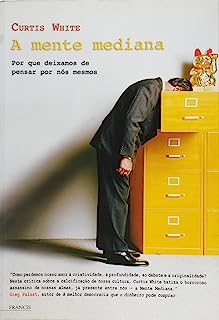 A Mente Mediana - Por Que Deixamos De Pensar Por Nos Mesmos