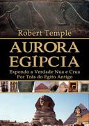 Aurora Egipcia - Expondo A Verdade Nua E Crua Por Tras do Egito Antigo