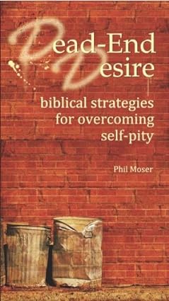Dead-End Desire - Biblical strategies for overcoming self-pity