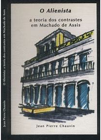 o alienista - a teoria dos contrastes em machado de assis