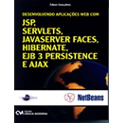 Desenvolvendo Aplicações Web com JSP, Servelts, JavaServer Faces, Hibernate, Ejb 3 Persistance e Ajax