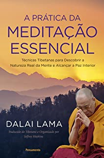 A Pratica Da Meditacao Essencial - Técnicas Tibetanas para Descobrir a Natureza Real da Mente e Alcançar a Paz Interior