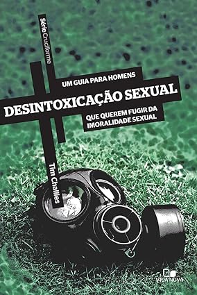 Desintoxicação Sexual - Um Guia Para Homens que querem fugir da imoralidade sexual