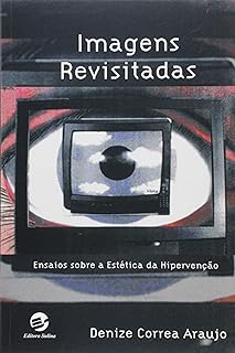 Imagens Revisitadas - Ensaios Sobre a Estética da Hipervenção