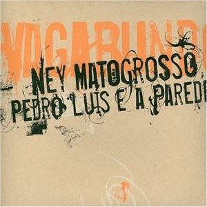Ney Matogrosso, Pedro Luís E A Parede  — Vagabundo