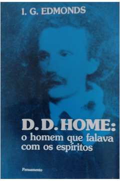 D. D. Home - O Homem Que Falava Com Os Espiritos