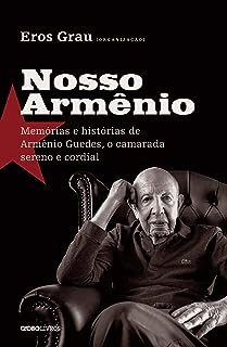 Nosso Armênio - Memórias e histórias de Armênio Guedes, o camarada sereno e cordial