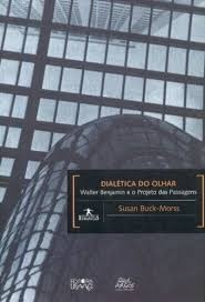 Dialetica Do Olhar - Walter Benjamin E O Projeto Das Passagens