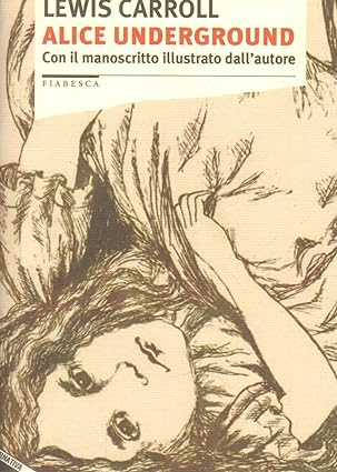 Alice underground - Con il manoscritto illustrato dall'autore