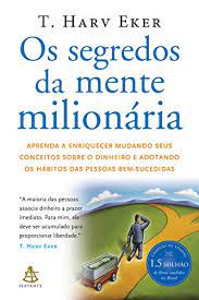 Os Segredos Da Mente Milionaria - Aprenda A Enriquecer Mudando Seus Conceitos Sobre O Dinheiro E Adotando Os Habitos Das Pessoas Bem-sucedidas