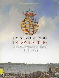 Um Novo Mundo Um Novo Imperio - A Corte Portuguesa No Brasil 1808-1822