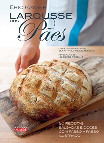 Larousse dos pães - 80 receitas salgadas e doces com passo a passo ilustrado