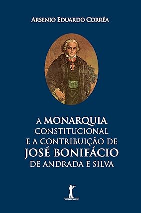 A Monarquia Constitucional E A Contribuição De José Bonifácio De Andrada E Silva