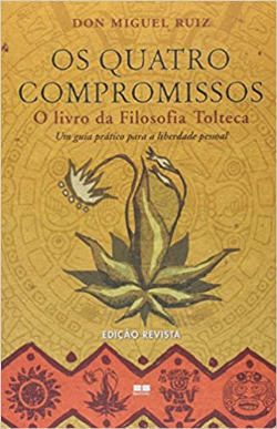 Os Quatro Compromissos - O Livro Da Filosofia Tolteca Um Guia Pratico Para A Liberdade Pessoal
