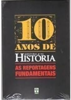 10 anos de aventuras na historia - as reportagens fundamentais