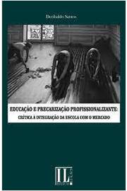 Educacao Precarizacao Profissionalizante - Critica A Integracao Da Escola Com O Mercado (F-1015/1)