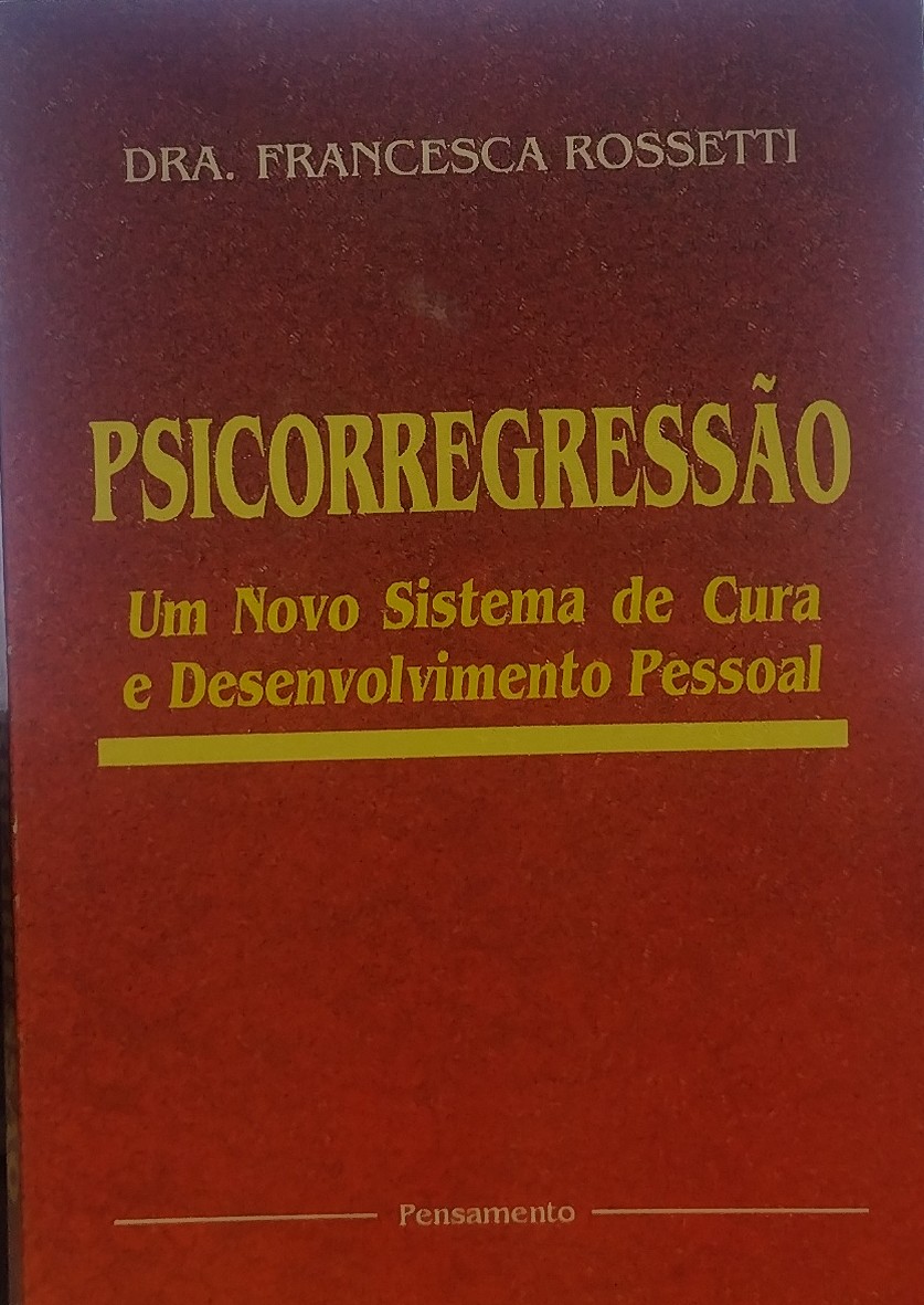 Psicorregressão - Um Novo Sistema de Cura e Desenvolvimento Pessoal