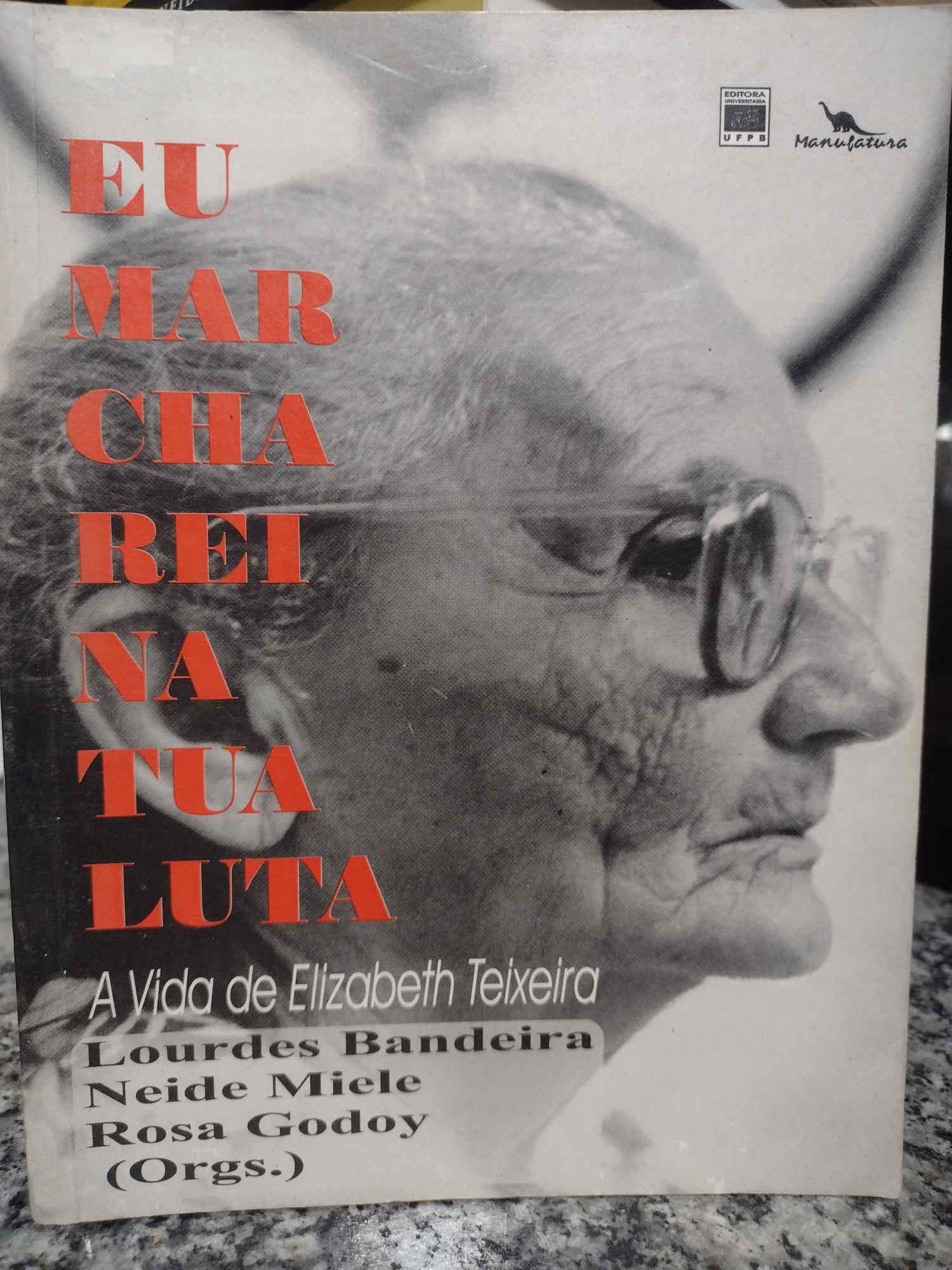 Eu Marcharei Na Tua Luta - A Vida De Elizabeth Teixeira