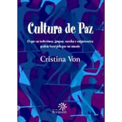 Cultura De Paz - O Que Os Indivíduos, Grupos, Escolas E Organizações Podem Fazer Pela Paz No Mundo