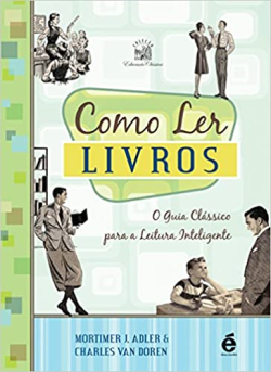 Como Ler Livros - O Guia Clássico Para A Leitura Inteligente