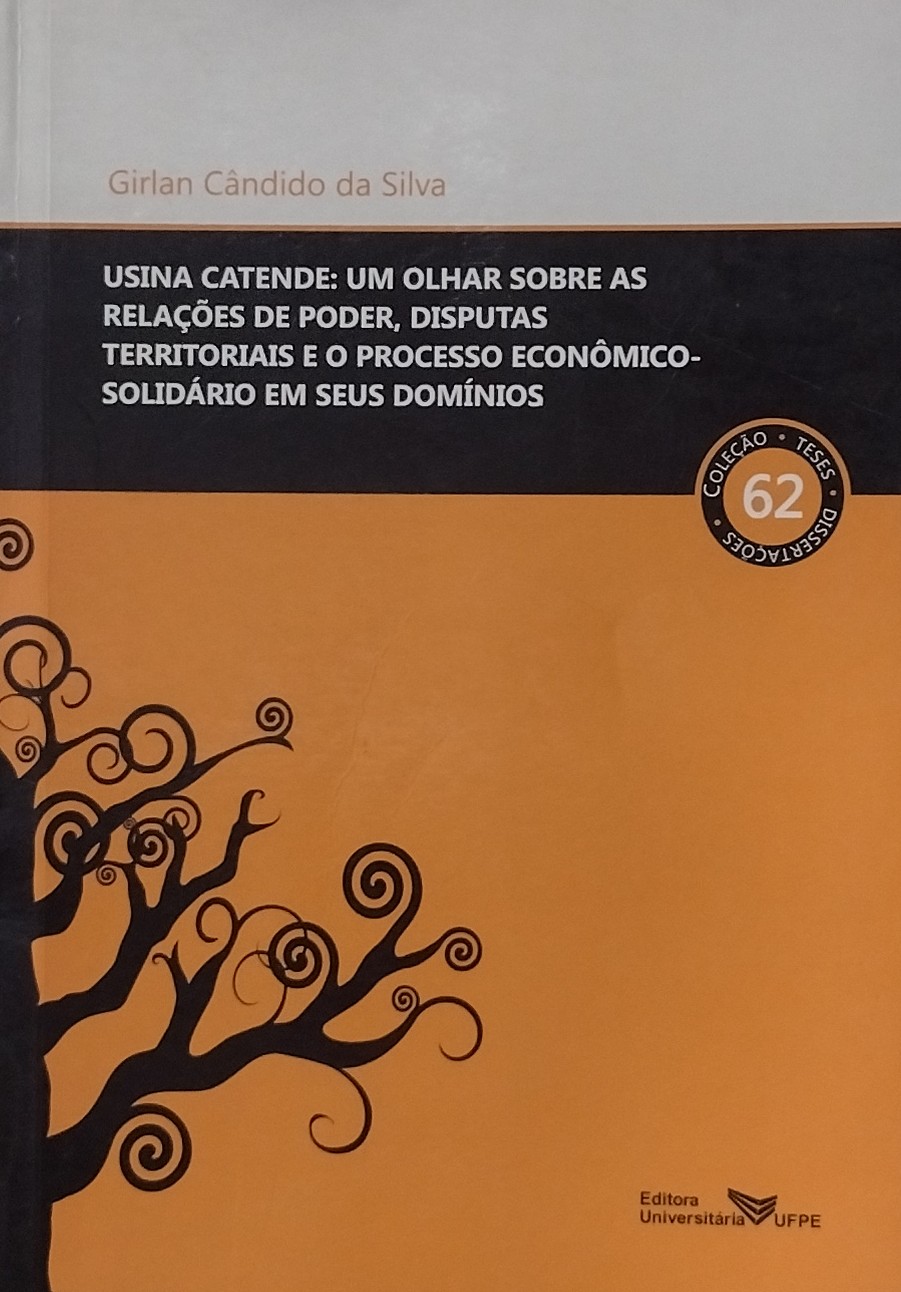 Usina Catende - Um Olhar Sobre as Relações de Poder, Disputas Territoriais e o Processo Econômico-Solidário em Seus Domínios
