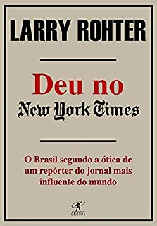 Deu No New York Times - O Brasil Segundo A Otica De Um Reporter Do Jornal Mais Influente Do Mundo