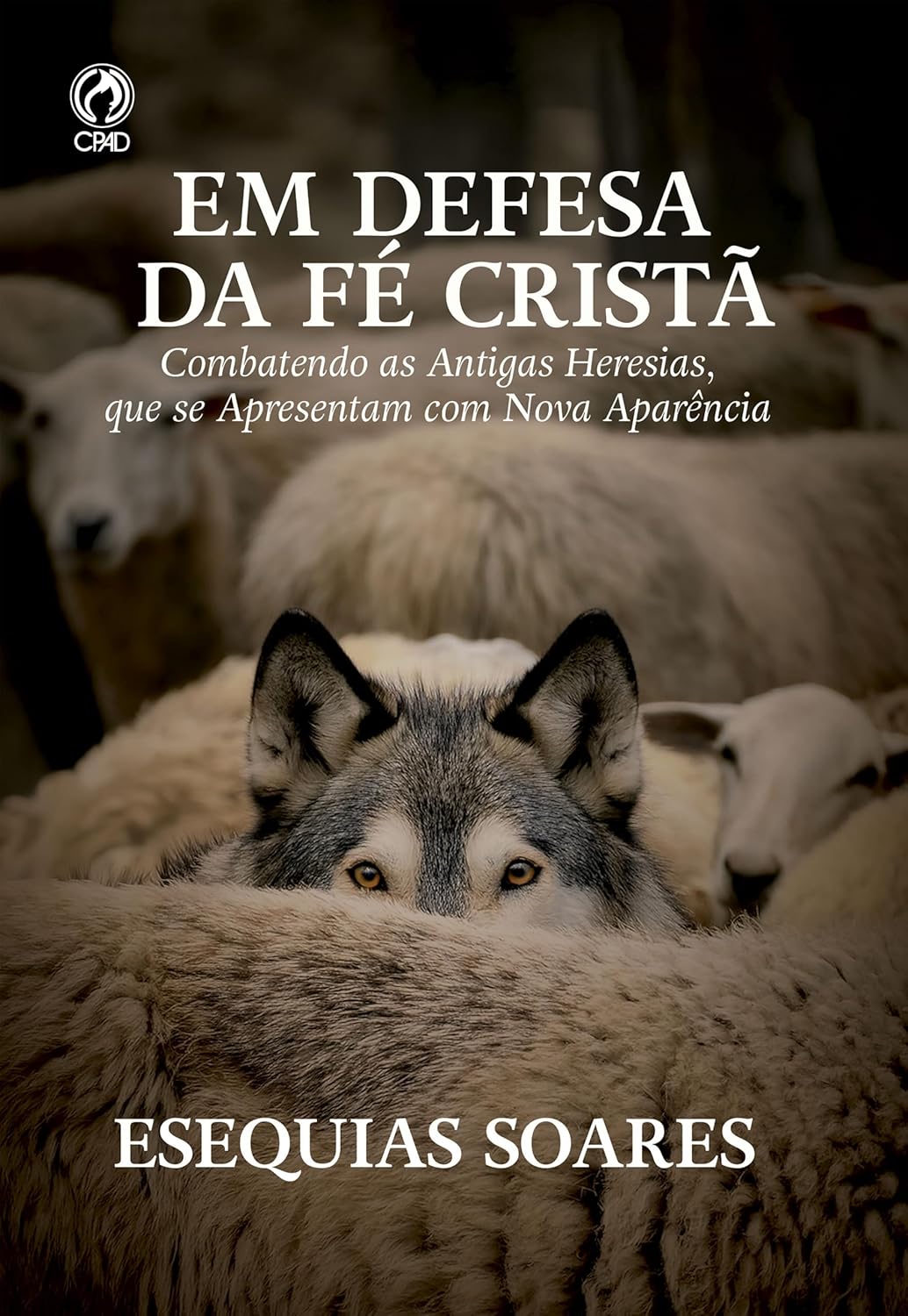 Em Defesa da Fé Cristã - Combatendo as antigas heresias que se apresentam com nova aparência
