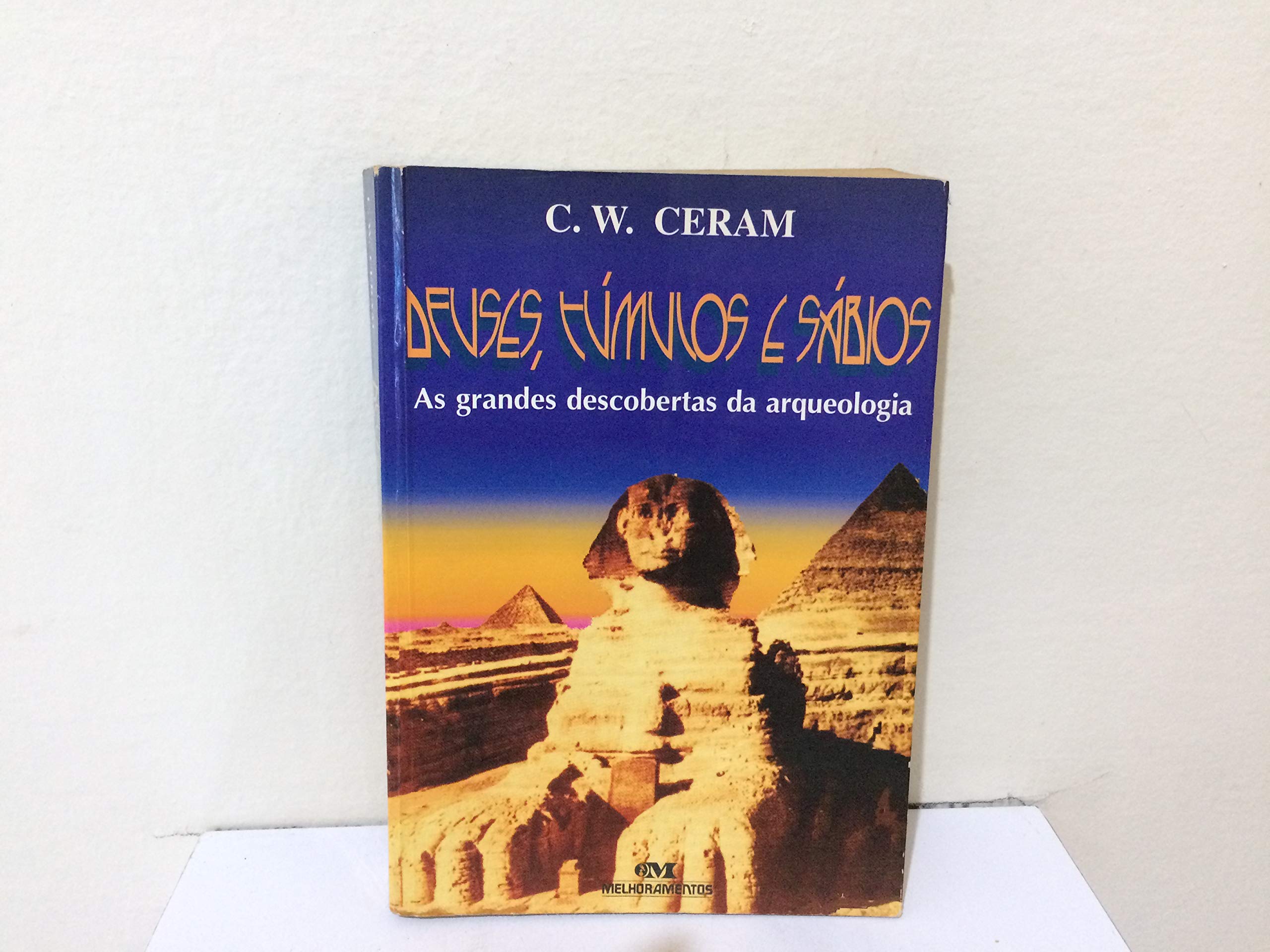 Deuses, Túmulos e Sábios - as Grandes Descobertas da Arqueologia