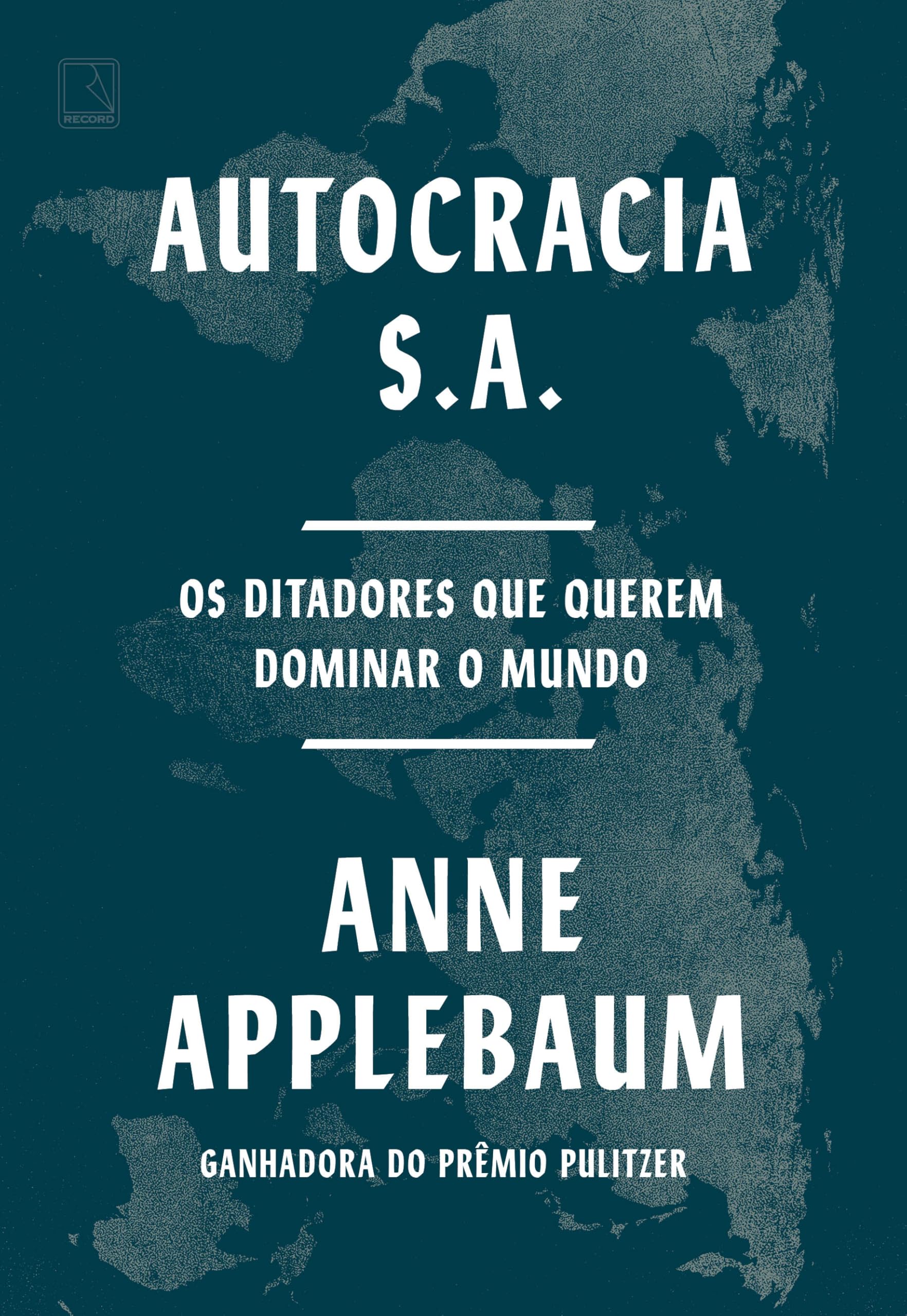 Autocracia S.A. - Os ditadores que querem dominar o mundo