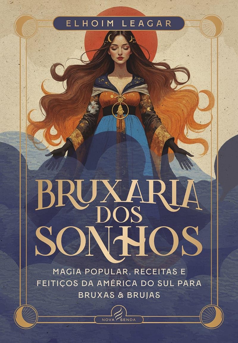 Bruxaria dos Sonhos - Magia Popular, Receitas e Feitiços da América do Sul para Bruxas e Brujas