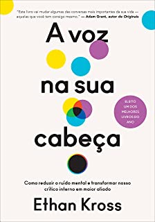 A voz na sua cabeça - Como reduzir o ruído mental e transformar nosso crítico interno em maior aliado